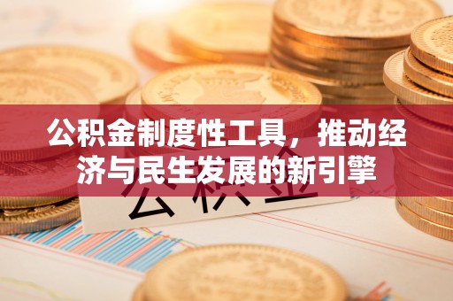 吴中公积金制度性工具，推动经济与民生发展的新引擎