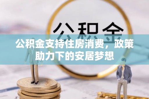 吴中公积金支持住房消费，政策助力下的安居梦想