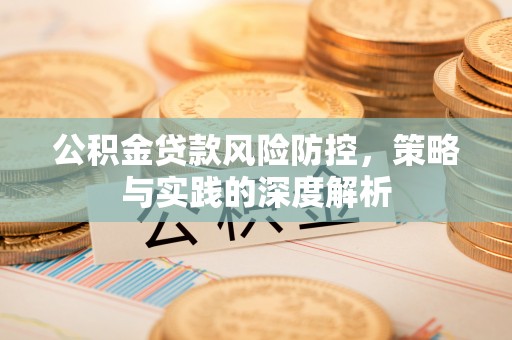吴中公积金贷款风险防控，策略与实践的深度解析