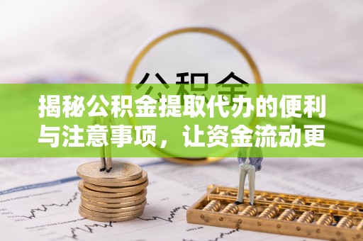 吴中揭秘公积金提取代办的便利与注意事项，让资金流动更高效