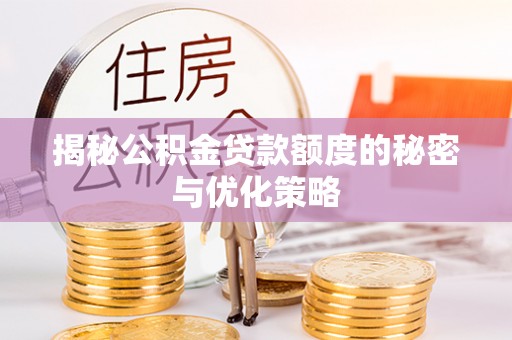 吴中揭秘公积金贷款额度的秘密与优化策略