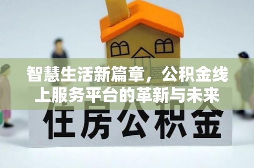 吴中智慧生活新篇章，公积金线上服务平台的革新与未来