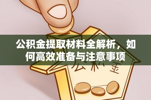 吴中公积金提取材料全解析，如何高效准备与注意事项