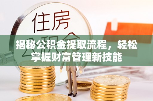 吴中揭秘公积金提取流程，轻松掌握财富管理新技能