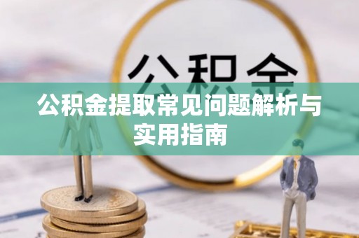 吴中公积金提取常见问题解析与实用指南