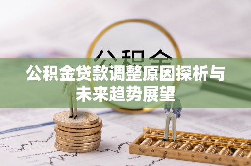 吴中公积金贷款调整原因探析与未来趋势展望