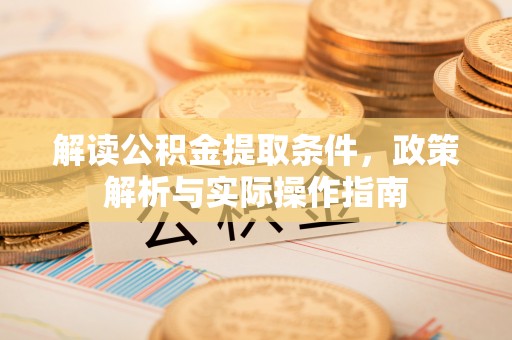 吴中解读公积金提取条件，政策解析与实际操作指南