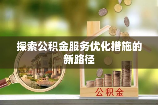 吴中探索公积金服务优化措施的新路径
