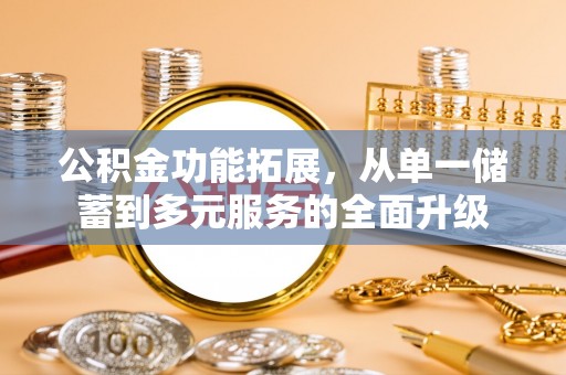 吴中公积金功能拓展，从单一储蓄到多元服务的全面升级